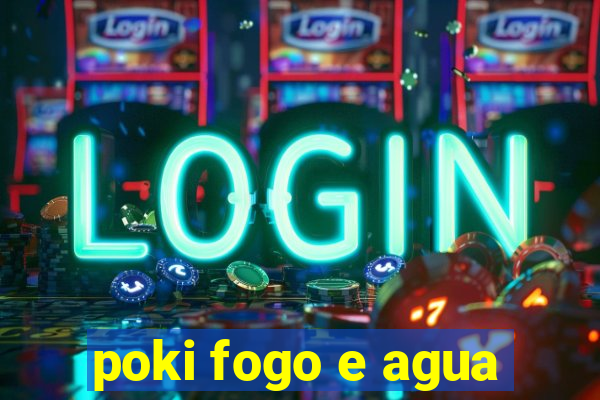 poki fogo e agua